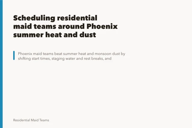Scheduling residential maid teams around Phoenix summer heat and dust. Scheduling residential maid teams around Phoenix summer heat and dust